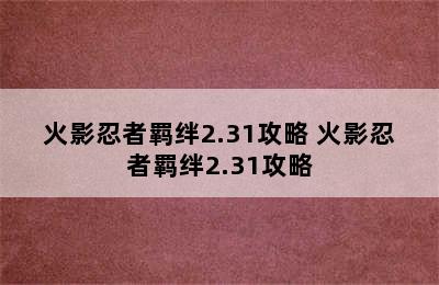 火影忍者羁绊2.31攻略 火影忍者羁绊2.31攻略